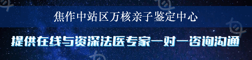焦作中站区万核亲子鉴定中心